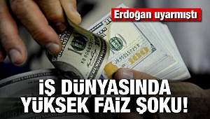 Erdoğan uyarmıştı! İş dünyasında yüksek faiz şoku