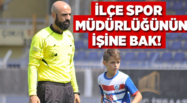 İlçe spor müdürlüğünün işine bak!