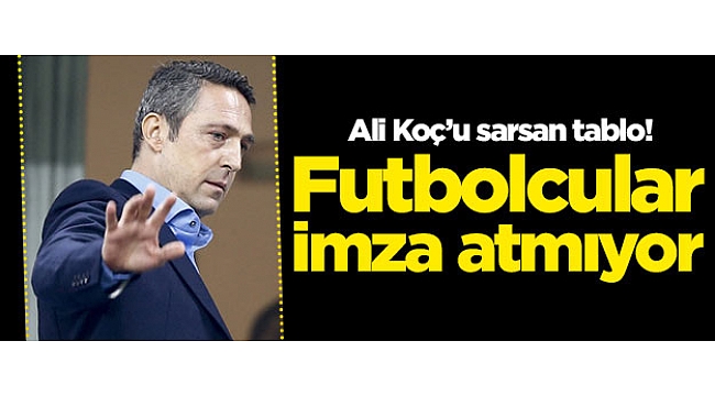 Ali Koç'u sarsan tablo! Futbolcular imza atmıyor