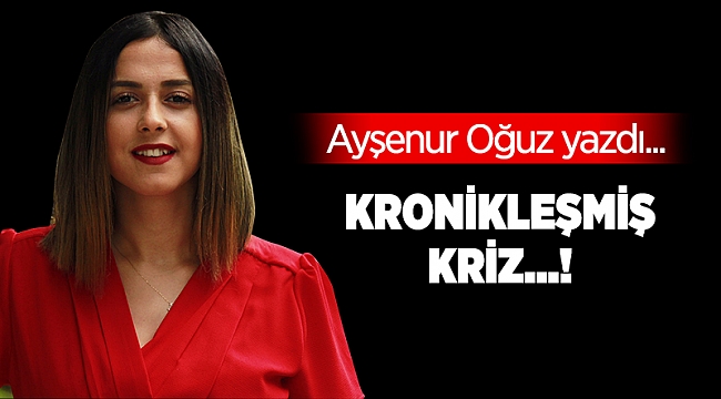 Kronikleşmiş kriz…!