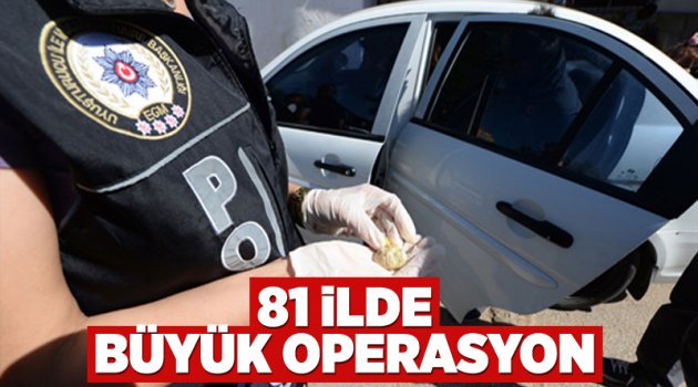 81 ilde büyük operasyon