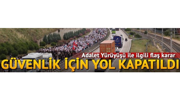 Adalet Yürüyüşü ile ilgili flaş karar... Güvenlik için yol kapatıldı