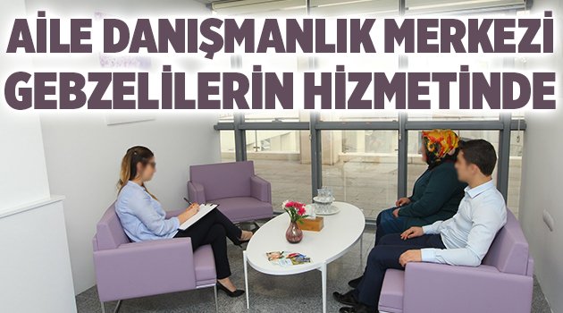 Aile Danışmanlık Merkezi Gebzelileri hizmetinde