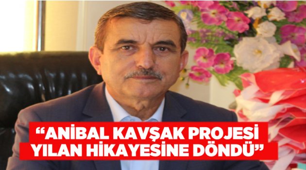 “Anibal kavşak projesi yılan hikayesine döndü”