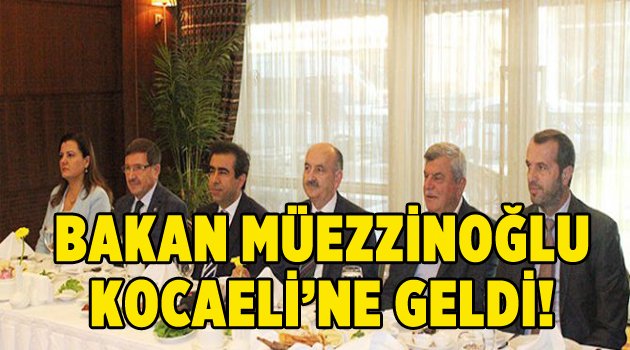 Bakan Müezzinoğlu Kocaeli'ne geldi!