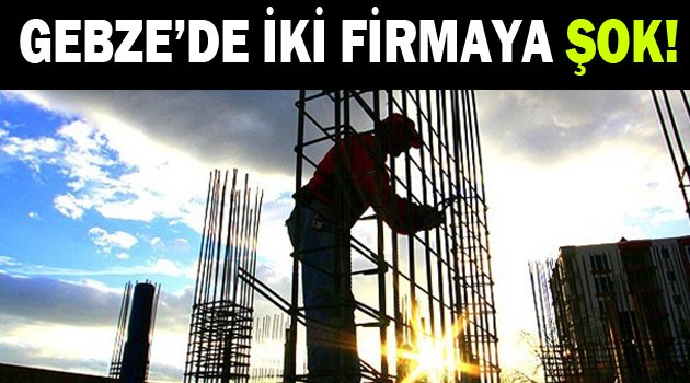 Bakanlık Gebze'de iki firmanın belgelerini iptal etti