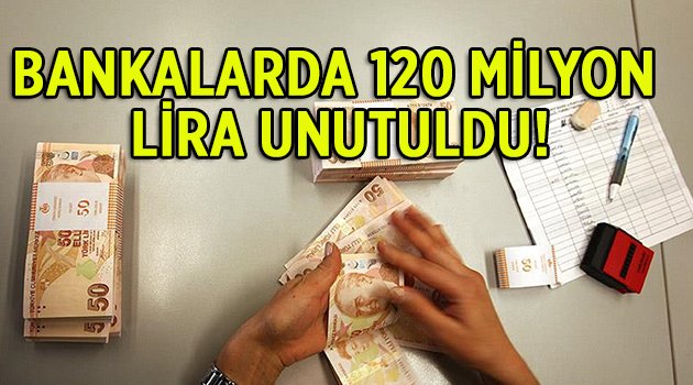 Bankalarda 120 milyon lira unutuldu