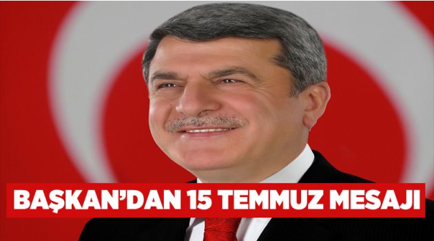 Başkan’dan 15 Temmuz Mesajı