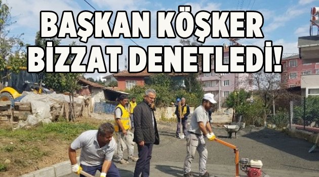 Başkan Köşker’den üstyapı denetimi