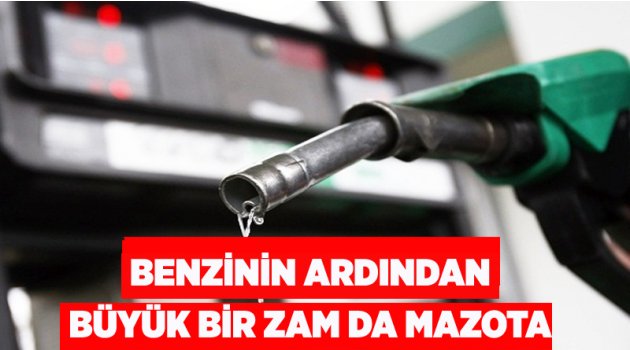 Benzinin ardından mazota da büyük zam