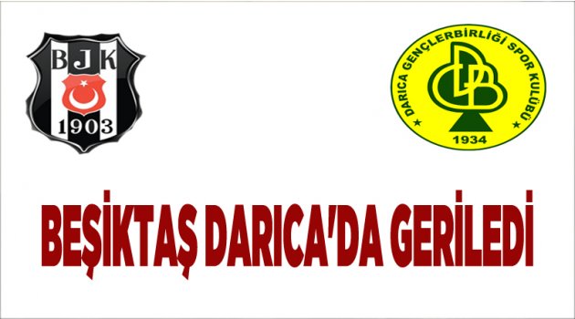 Beşiktaş Darıca'da geriledi