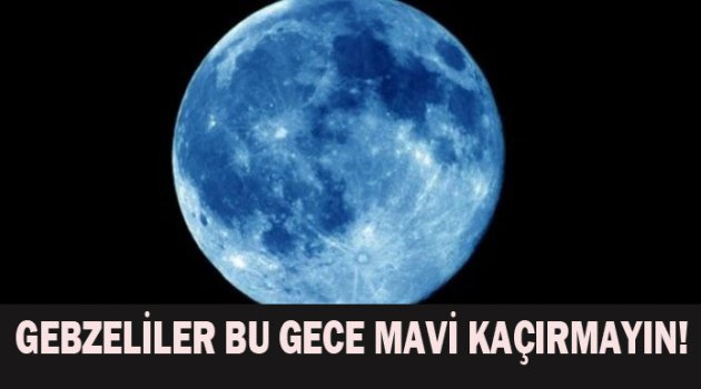 Bu gece Mavi Ay’ı kaçırmayın