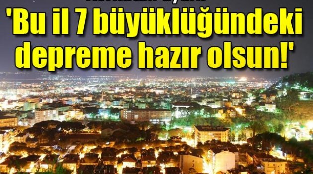 'Bu il 7 büyüklüğündeki depreme hazır olsun!'