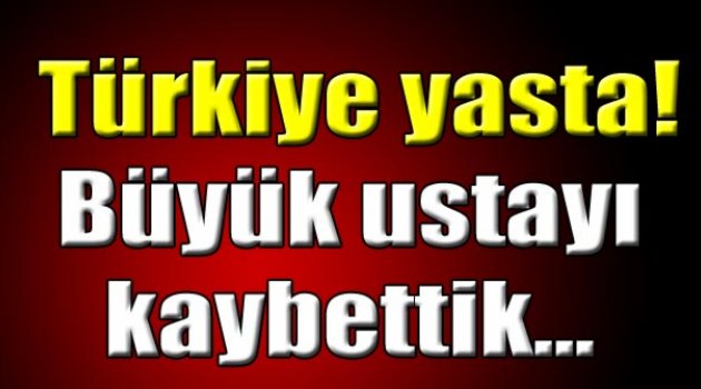 Büyük ustayı kaybettik