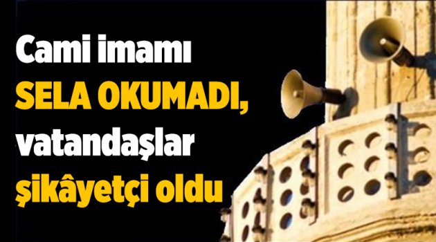 . Cami imamı sela okumadı, vatandaşlar şikâyetçi oldu