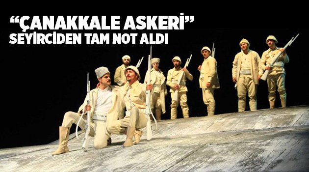 "Çanakkale Askeri’’ seyirciden tam not aldı