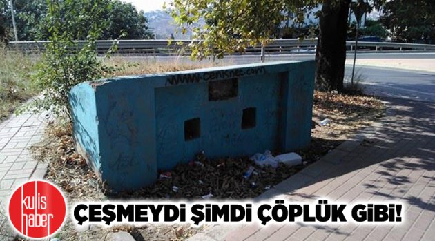 Çeşmeydi şimdi çöplük gibi!