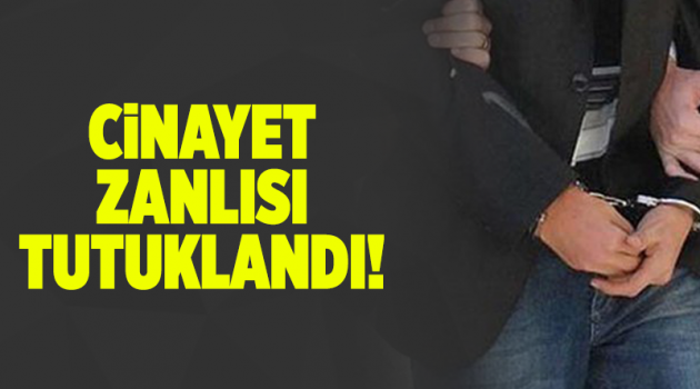 Cinayet zanlısı tutuklandı!