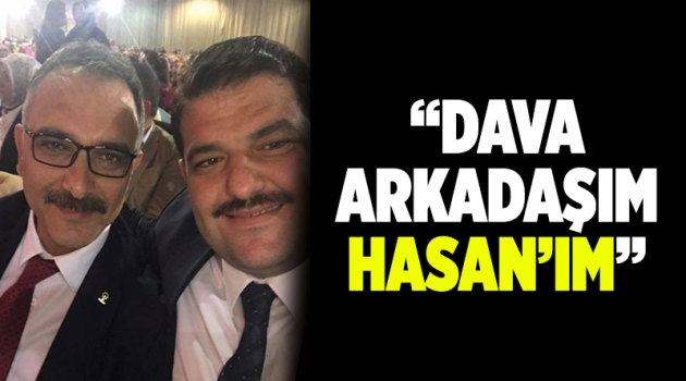 “Dava arkadaşım Hasan’ım”