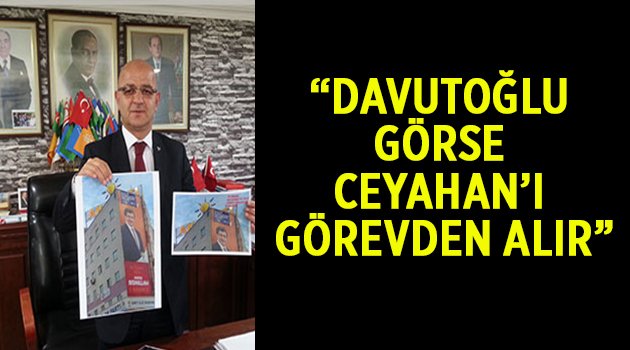 Davutoğlu görse Ceyhan’ı görevden alır