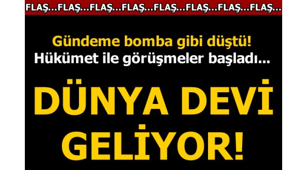 Dünya devi Türkiye’ye mi geliyor?