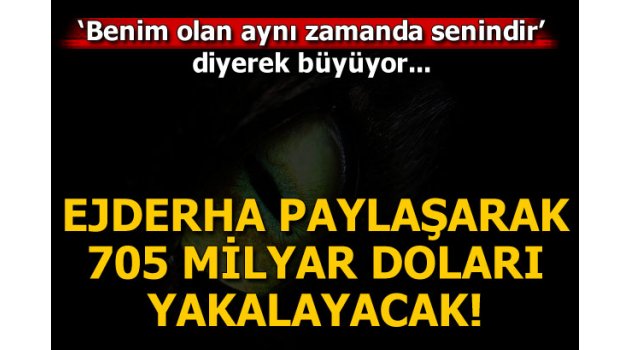 Ejderha ‘paylaşarak’ 705 milyar doları yakalayacak