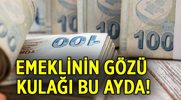 Emeklinin gözü kulağı bu ayda! 3. zam geliyor