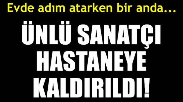 Emel Sayın hastaneye kaldırıldı!