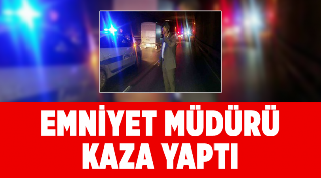 Emniyet Müdürü kaza yaptı