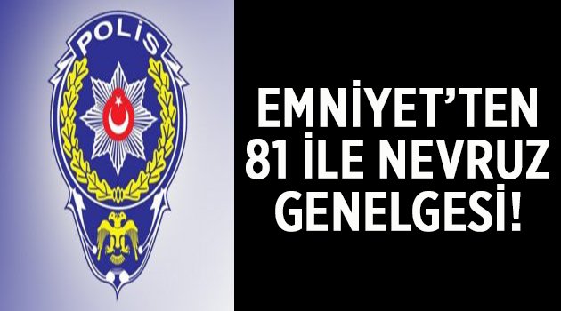 Emniyet'ten 81 ile Nevruz genelgesi