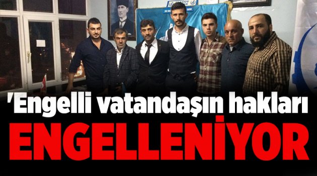 'Engelli vatandaşın hakları engelleniyor'