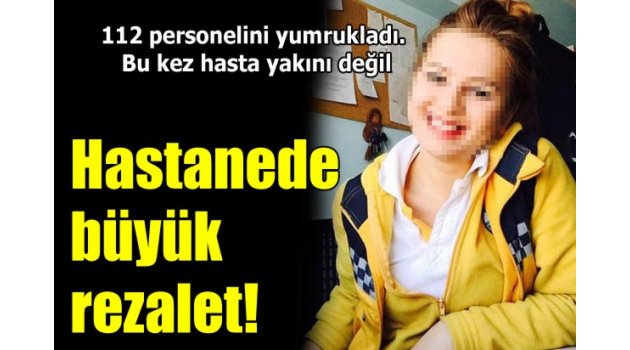 Erkek sağlık personeli, kadın 112 görevlisine yumruk attı