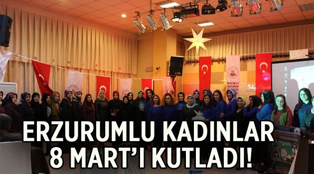 Erzurumlu kadınlar 8 Mart'ı kutladı