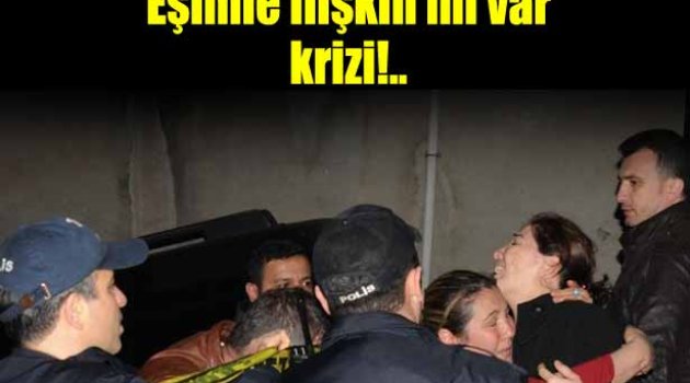 "Eşimle ilişkin mi var" krizi