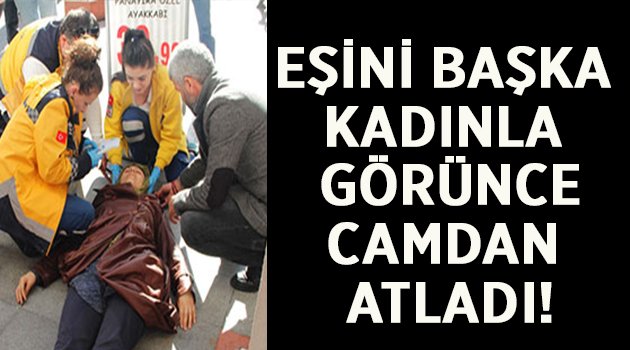 Eşini başka kadınla görünce ikinci kattan atladı