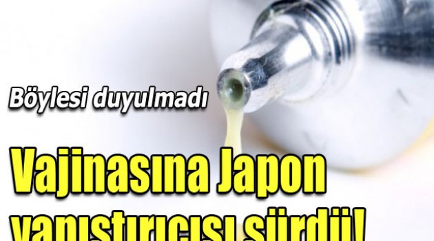 Eşinin vajinasına Japon yapıştırıcısı sürdü