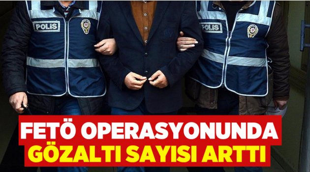 FETÖ operasyonunda gözaltı sayısı arttı