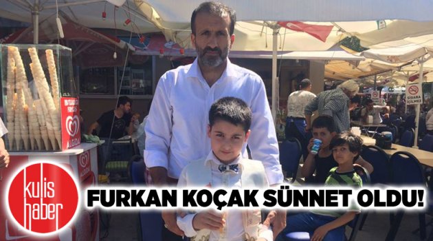 Furkan Koçak sünnet oldu!