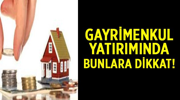 Gayrimenkul yatırımında bunlara dikkat!