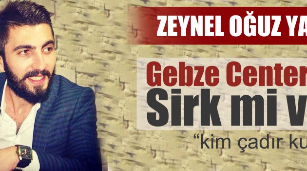 Gebze Center’da sirk mi var?