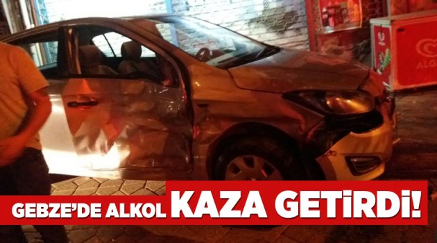 Gebze’de alkol kaza getirdi!