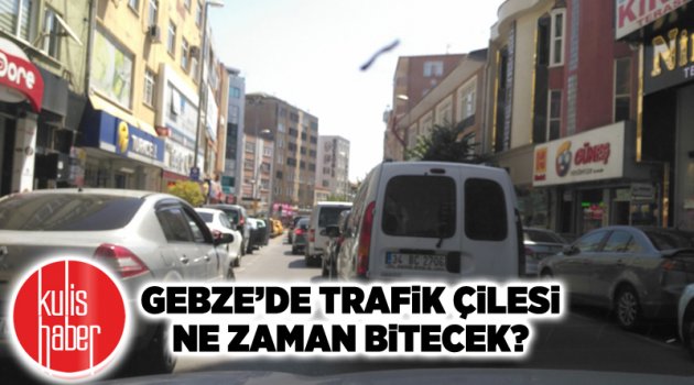 Gebze’de trafik çilesi ne zaman bitecek?