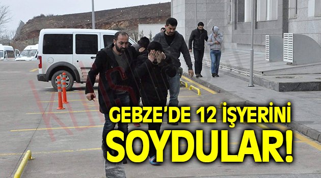 Gebze'de 12 işyerini soydular!