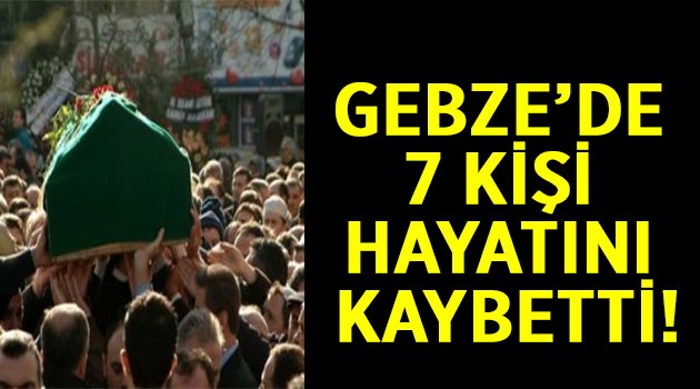 Gebze'de 7 kişi hayatını kayebtti!