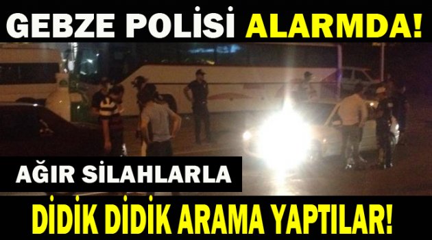 GEBZE'DE POLİS ALARMDA!