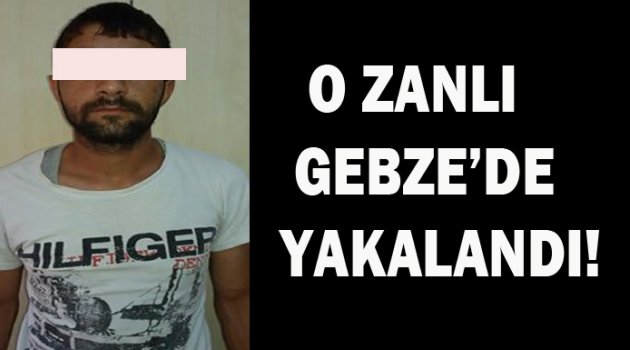 GEBZE'DE YAKALANDI!