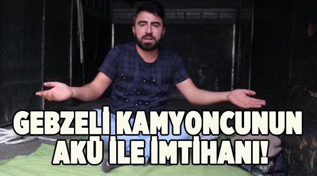 Gebzeli kamyoncunun akü ile ihtihanı!