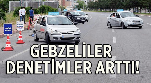 Gebzeliler denetim arttı!