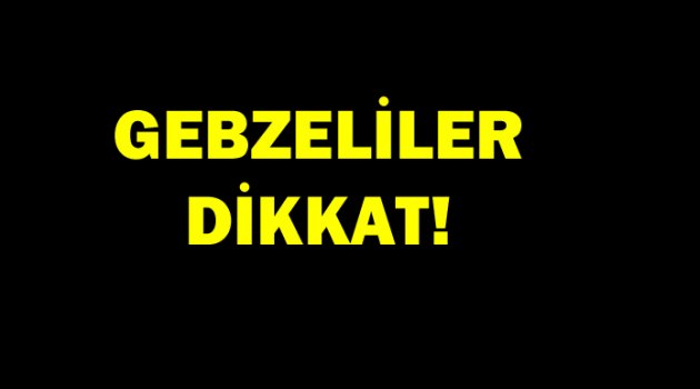 Gebzeliler Dikkat!