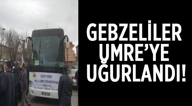 Gebzeliler Umre'ye uğurlandı!